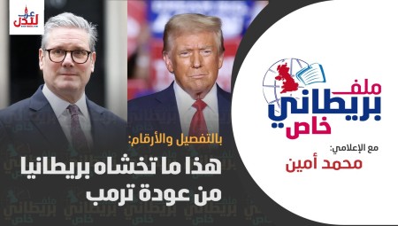 تحليل خاص من محمد أمين: بالتفصيل والأرقام هذا ما تخشاه بريطانيا من عودة ترامب