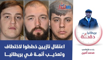 فيديو/ بريطانيا في دقيقة: اعتقال نازيين خططوا لاختطاف وتعذيب أئمة في بريطانيا
